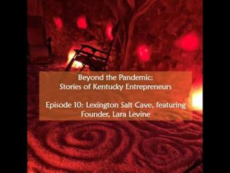 Beyond the Pandemic: Stories of Kentucky Entrepreneurs Episode 10: Lexington Salt Cave Featuring Founder Lara Levine